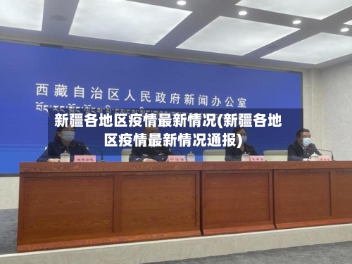 新疆各地区疫情最新情况(新疆各地区疫情最新情况通报)-第2张图片